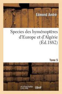 Cover image for Species Des Hymenopteres d'Europe Et d'Algerie. T5