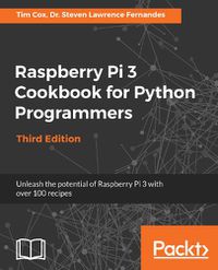 Cover image for Raspberry Pi 3 Cookbook for Python Programmers: Unleash the potential of Raspberry Pi 3 with over 100 recipes, 3rd Edition