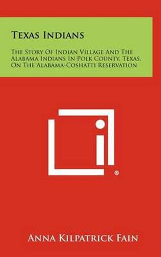 Cover image for Texas Indians: The Story of Indian Village and the Alabama Indians in Polk County, Texas, on the Alabama-Coshatti Reservation