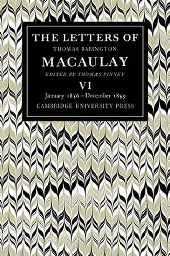 Cover image for The Letters of Thomas Babington MacAulay: Volume 6, January 1856-December 1859