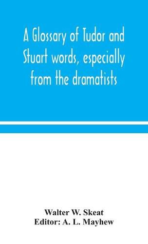 A glossary of Tudor and Stuart words, especially from the dramatists