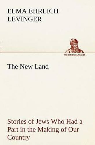 Cover image for The New Land Stories of Jews Who Had a Part in the Making of Our Country