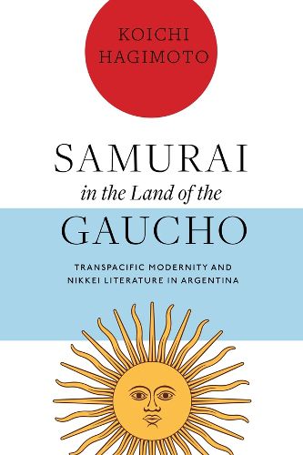 Cover image for Samurai in the Land of the Gaucho: Transpacific Modernity and Nikkei Literature in Argentina