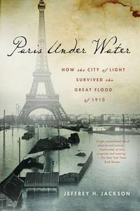 Cover image for Paris Under Water: How the City of Light Survived the Great Flood of 1910