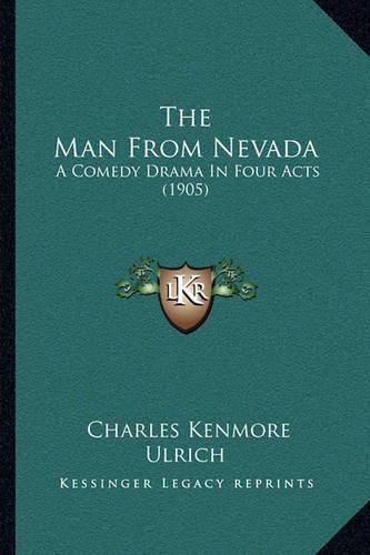 Cover image for The Man from Nevada: A Comedy Drama in Four Acts (1905)