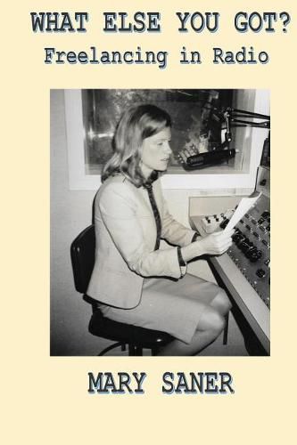 Cover image for What Else You Got?: Freelancing in Radio