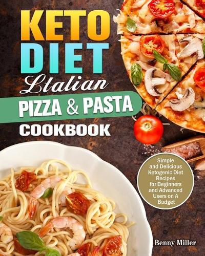 Cover image for Keto Diet Italian Pizza & Pasta Cookbook: Simple and Delicious Ketogenic Diet Recipes for Beginners and Advanced Users on A Budget