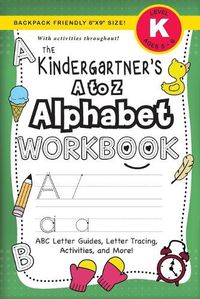 Cover image for The Kindergartener's A to Z Alphabet Workbook: (Ages 5-6) ABC Letter Guides, Letter Tracing, Activities, and More! (Backpack Friendly 6x9 Size)