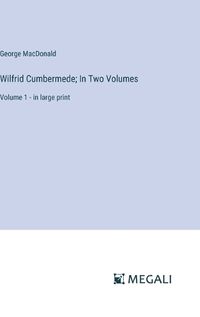 Cover image for Wilfrid Cumbermede; In Two Volumes