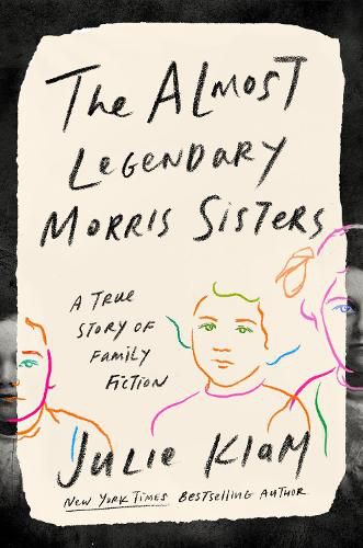 Cover image for The Almost Legendary Morris Sisters: A True Story of Family Fiction