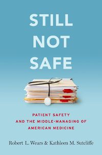 Cover image for Still Not Safe: Patient Safety and the Middle-Managing of American Medicine