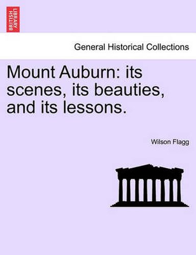 Cover image for Mount Auburn: Its Scenes, Its Beauties, and Its Lessons.