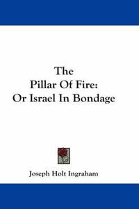 Cover image for The Pillar Of Fire: Or Israel In Bondage