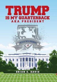 Cover image for Trump is My Quarterback Aka President