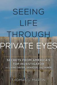 Cover image for Seeing Life through Private Eyes: Secrets from America's Top Investigator to Living Safer, Smarter, and Saner