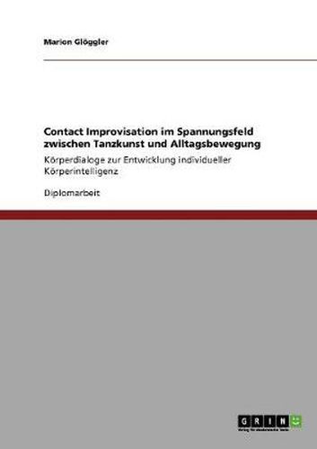 Cover image for Contact Improvisation im Spannungsfeld zwischen Tanzkunst und Alltagsbewegung: Koerperdialoge zur Entwicklung individueller Koerperintelligenz
