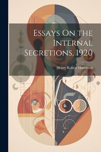 Cover image for Essays On the Internal Secretions, 1920