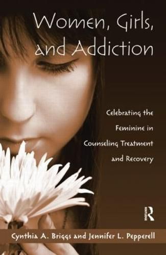 Cover image for Women, Girls, and Addiction: Celebrating the Feminine in Counseling Treatment and Recovery