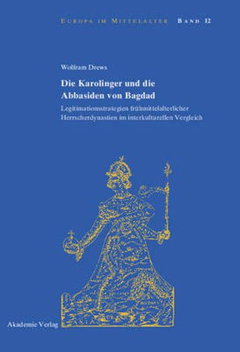 Cover image for Die Karolinger Und Die Abbasiden Von Bagdad: Legitimationsstrategien Fruhmittelalterlicher Herrscherdynastien Im Transkulturellen Vergleich