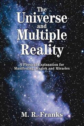 Cover image for The Universe and Multiple Reality: A Physical Explanation for Manifesting, Magick and Miracles