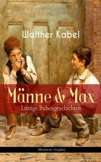 Cover image for Manne & Max - Lustige Bubengeschichten (Illustrierte Ausgabe): Kinderbuch-Klassiker: Onkel Adolars Geburtstag + Als Detektive + Die Eiersucher