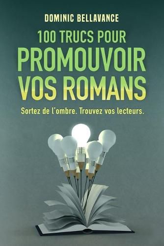 Cover image for 100 trucs pour promouvoir vos romans: Sortez de l'ombre. Trouvez vos lecteurs.