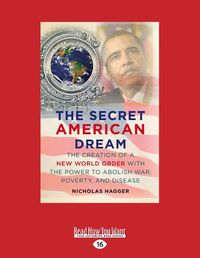 Cover image for The Secret American Dream: The Creation of a New World Order with the Power to Abolish War, Poverty and Disease