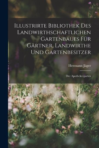 Cover image for Illustrirte Bibliothek des landwirthschaftlichen Gartenbaues fuer Gaertner, Landwirthe und Gartenbesitzer