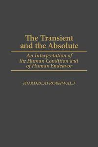 Cover image for The Transient and the Absolute: An Interpretation of the Human Condition and of Human Endeavor