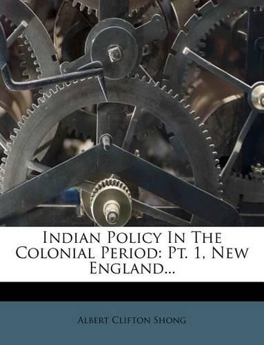 Cover image for Indian Policy in the Colonial Period: PT. 1, New England...