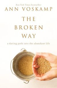 Cover image for The Broken Way: A Daring Path into the Abundant Life