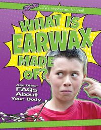 Cover image for What Is Earwax Made Of?: And Other FAQs about Your Body