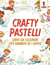 Cover image for Crafty Pastelli: Libro Da Colorare Per Bambini Di 1 Anno