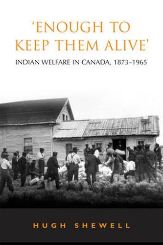 Cover image for 'Enough to Keep Them Alive': Indian Social Welfare in Canada, 1873-1965