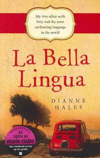Cover image for La Bella Lingua: My Love Affair with Italy and the most Enchanting Language in the World
