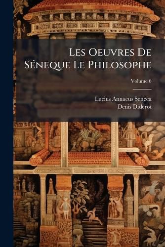 Cover image for Les Oeuvres de Sneque Le Philosophe: Tr. En Franois, Volume 6