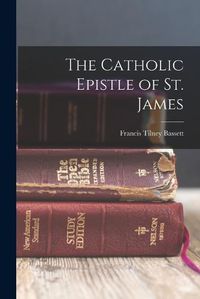 Cover image for The Catholic Epistle of St. James