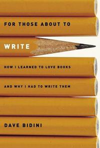Cover image for For Those about to Write: How I Learned to Love Books and Why I Had to Write Them