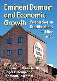 Cover image for Eminent Domain and Economic Growth: Perspectives on Benefits, Harms and New Trends