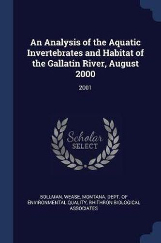 Cover image for An Analysis of the Aquatic Invertebrates and Habitat of the Gallatin River, August 2000: 2001