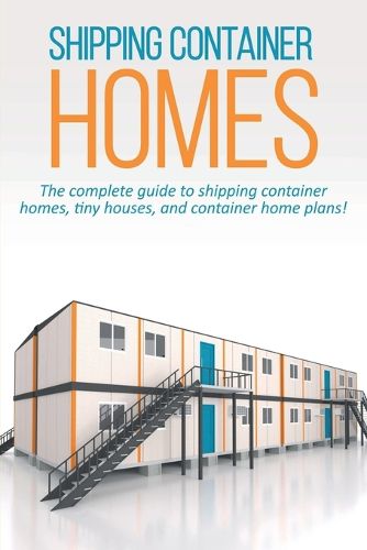 Cover image for Shipping Container Homes: The complete guide to shipping container homes, tiny houses, and container home plans!