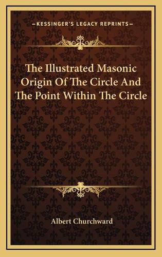 Cover image for The Illustrated Masonic Origin of the Circle and the Point Within the Circle