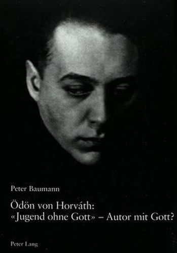 Oedoen Von Horvath:  Jugend Ohne Gott  - Autor Mit Gott?: Analyse Der Religionsthematik Anhand Ausgewaehlter Texte