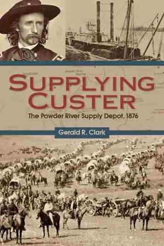 Cover image for Supplying Custer: The Powder River Supply Depot, 1876