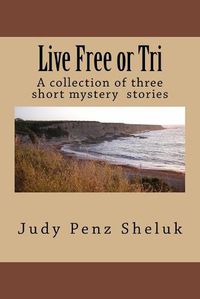 Cover image for Live Free or Tri: A collection of three short mystery stories