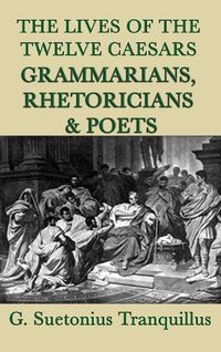 Cover image for The Lives of the Twelve Caesars -Grammarians, Rhetoricians and Poets-