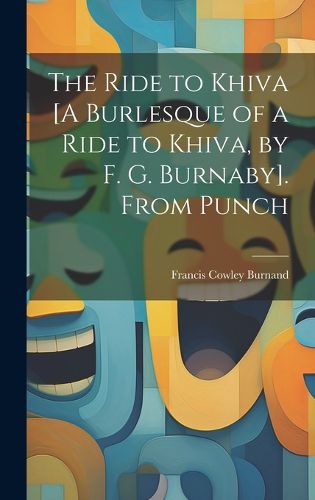 Cover image for The Ride to Khiva [A Burlesque of a Ride to Khiva, by F. G. Burnaby]. From Punch