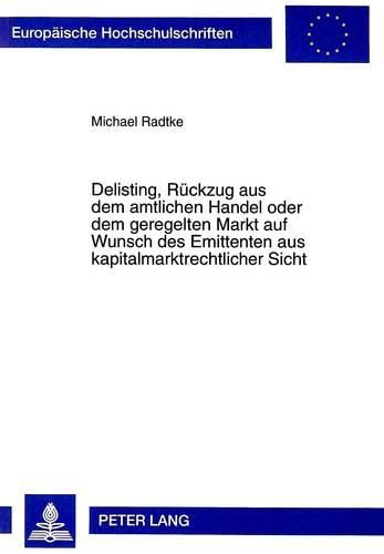 Cover image for Delisting, Rueckzug Aus Dem Amtlichen Handel Oder Dem Geregelten Markt Auf Wunsch Des Emittenten Aus Kapitalmarktrechtlicher Sicht