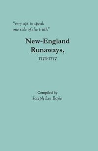 Cover image for very apt to speak one side of the truth: New-England Runaways, 1774-1777