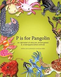 Cover image for P is for Pangolin: an alphabet of obscure, endangered & underappreciated animals